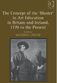 The Concept of the ‘Master’ in Art Education in Britain and Ireland, 1770 to the Present