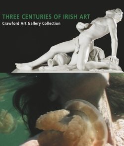 Three Centuries of Irish Art: Crawford Art Gallery Collection
