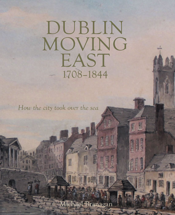 Dublin Moving East  1708-1844: How The City Took Over The Sea