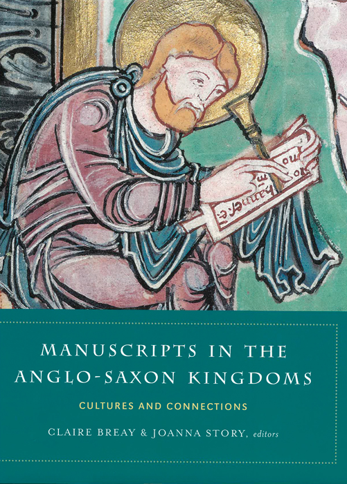 Manuscripts in the Anglo-Saxon Kingdoms: Cultures  and Connections
