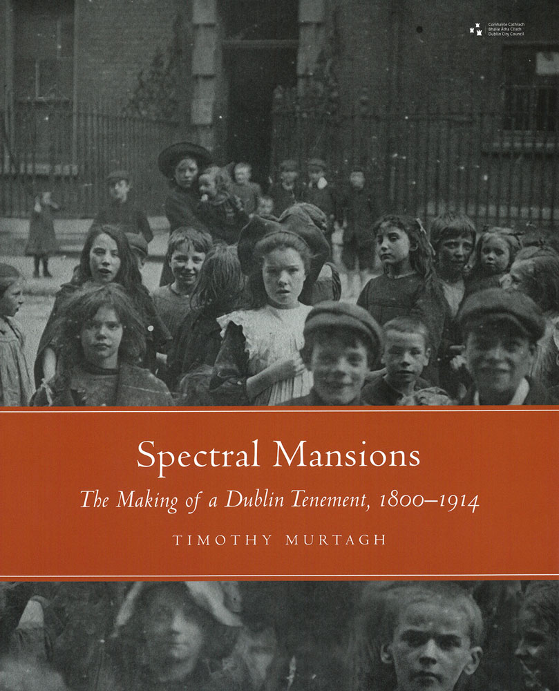 Spectral Mansions: The Making Of A Dublin Tenement, 1800–1914
